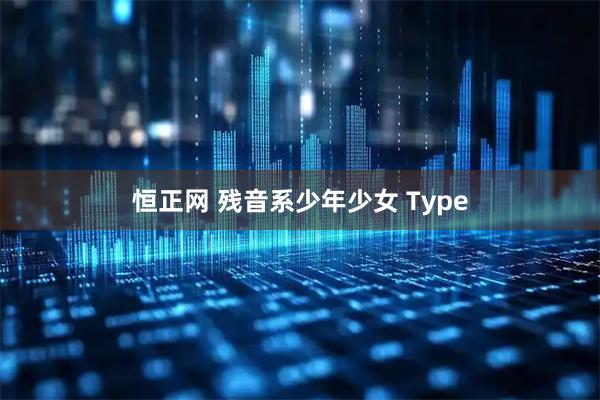 恒正网 残音系少年少女 Type